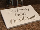 Don't worry ladies I'm still single. Wedding aisle decor. Ring bearer wood sign. Here comes the bride white wedding sign. Dont worry wedding