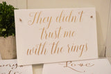 They didn't trust me with the rings. They didn't trust me with the rings sign. Gold wedding sign. Ring bearer sign. Flower girl sign.