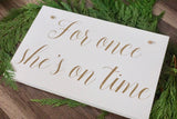 For once she's on time. Here comes the bride. Here she comes. Wedding aisle sign. Ringer bearer. Here comes thr brides. Wedding decor.