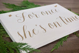 For once she's on time. Here comes the bride. Here she comes. Wedding aisle sign. Ringer bearer. Here comes thr brides. Wedding decor.