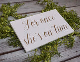 For once she's on time. Here comes the bride. Here she comes. Wedding aisle sign. Ringer bearer. Here comes thr brides. Wedding decor.