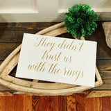 They didn't trust us with the rings. They didn't trust me with the rings sign. Gold wedding sign. Ring bearer sign. Flower girl sign.