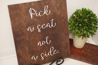 Pick a seat not a side wedding sign. Pick a seat not a side wedding prop. Wedding sign. Wood sign. Rustic wood sign. Wedding decor.