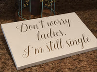 Don't worry ladies I'm still single. Wedding aisle decor. Ring bearer wood sign. Here comes the bride white wedding sign. Dont worry wedding