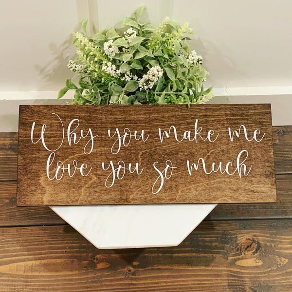 Why you make me love you so much. Wedding sign. Rustic wedding decor. Table decor. Reserved table sign. Wedding.